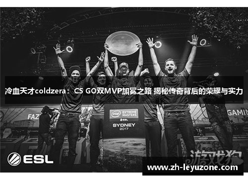 冷血天才coldzera：CS GO双MVP加冕之路 揭秘传奇背后的荣耀与实力